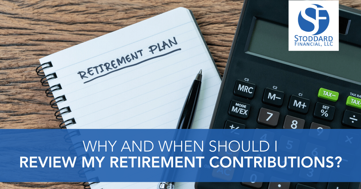 Why And When Should I Review My Retirement Contributions? - Stoddard ...